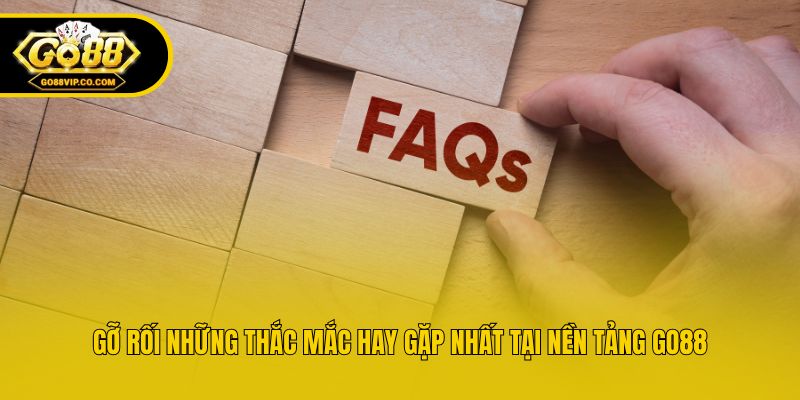 Gỡ rối những thắc mắc hay gặp nhất tại nền tảng Go88